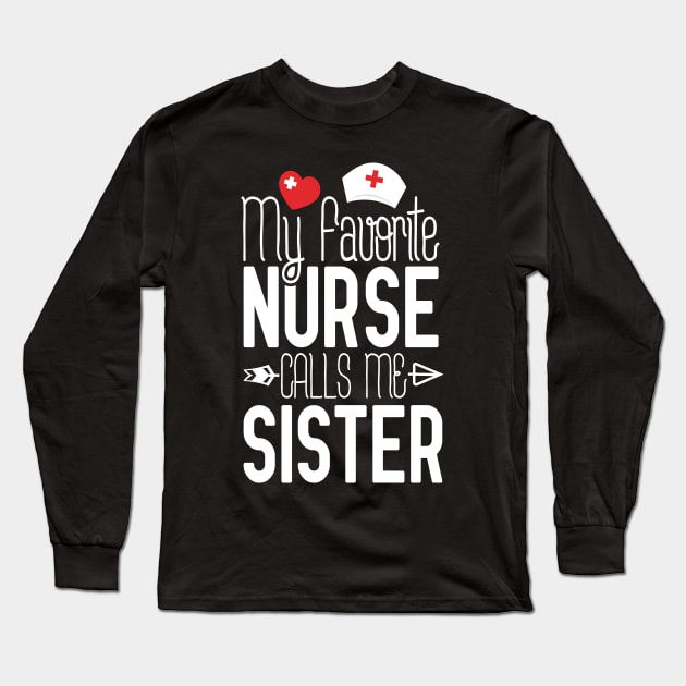 My Favorite Nurse Calls Me Sister Nurse Gift Idea Long Sleeve T-Shirt by Tesszero